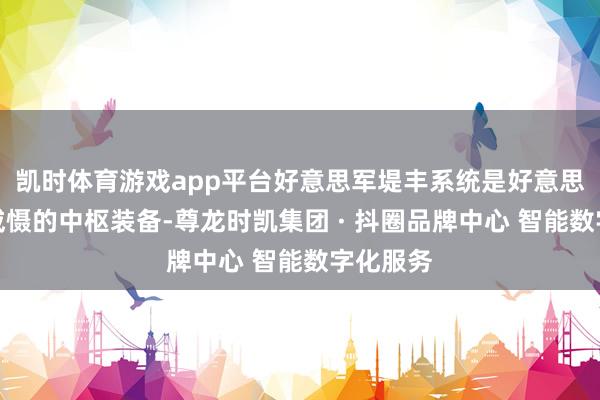 凯时体育游戏app平台好意思军堤丰系统是好意思日岛链威慑的中枢装备-尊龙时凯集团 · 抖圈品牌中心 智能数字化服务