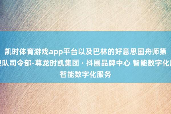 凯时体育游戏app平台以及巴林的好意思国舟师第五舰队司令部-尊龙时凯集团 · 抖圈品牌中心 智能数字化服务